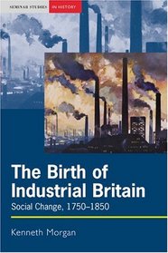 The Birth of Industrial Britain: Social Change, 1750-1850 (Seminar Studies in History Series)