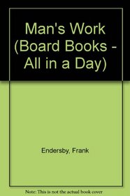 Mans Work (Board Books - All in a Day)