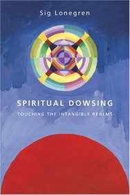 Spiritual Dowsing: Tools for Exploring the Intanglible Realms