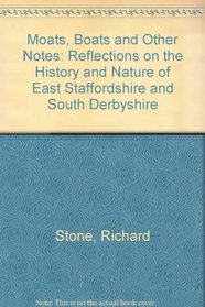 Moats, Boats and Other Notes: Reflections on the History and Nature of East Staffordshire and South Derbyshire