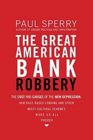 The Great American Bank Robbery: The Cost and Causes of the New DepressionHow Race-Based Lending and Other Multi-Cultural Schemes Make Us All Poorer