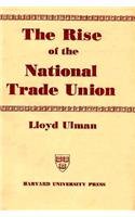 The Rise of the National Trade Union : The Development and Significance of Its Structure, Governing Institutions, and Economic Policies, 2nd ed. (Wertheim Publications in Industrial Relations)
