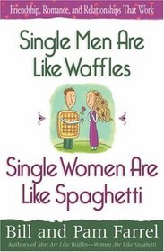 Single Men Are Like Waffles--Single Women Are Like Spaghetti: Friendship, Romance, and Relationships That Work
