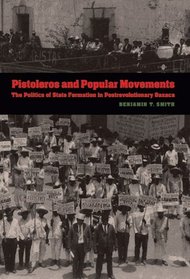 Pistoleros and Popular Movements: The Politics of State Formation in Postrevolutionary Oaxaca (The Mexican Experience)