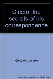 Cicero, the secrets of his correspondence