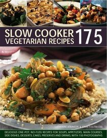 175 Slow Cooker Vegetarian Recipes: Delicious One-Pot No-Fuss Recipes For Soups, Appetizers, Main Courses, Side Dishes, Desserts, Cakes, Preserves And Drinks, With 150 Photographs