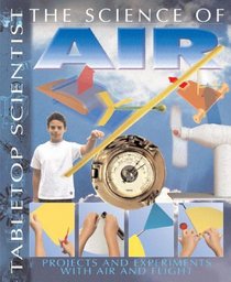 The Science of Air: Projects And Experiments With Air And Flight (Tabletop Scientist)