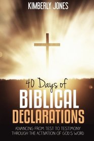 40 Days of Biblical Declarations: Advancing From Test To Testimony Through The Activation of God's Word