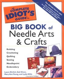 Complete Idiots Guide Big Book of Needle Arts and Crafts (The Complete Idiot's Guide)