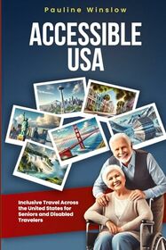Accessible USA: Inclusive Travel Across the United States for Seniors and Disabled Travelers (Accessible Travel Adventures: Exploring the World Without Limits)