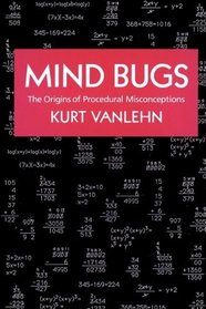 Mind Bugs: The Origins of Procedural Misconceptions (Learning, Development, and Conceptual Change)
