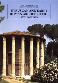 Etruscan and Early Roman Architecture (The Yale University Press Pelican Histor)