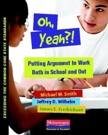 Oh, Yeah?!: Putting Argument to Work Both in School and Out
