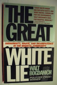 The Great White Lie: Dishonesty, Waste, and Incompetence in the Medical Community