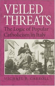 Veiled Threats : The Logic of Popular Catholicism in Italy