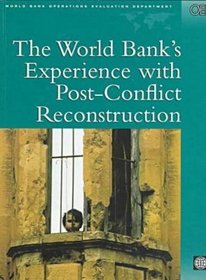 The World Bank's Experience With Post-Conflict Reconstruction (Evaluation Country Case Study Series)