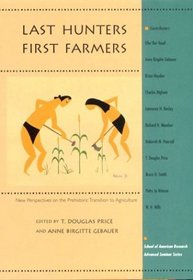 Last Hunters, First Farmers: New Perspectives on the Prehistoric Transition to Agriculture (School of American Research Advanced Seminar Series)