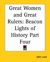 Great Women and Great Rulers: Beacon Lights of History Part Four