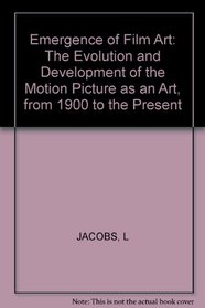 Emergence of Film Art: The Evolution and Development of the Motion Picture as an Art, from 1900 to the Present
