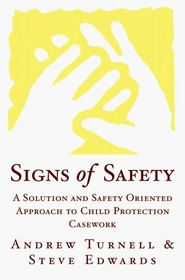 Signs of Safety: A Solution and Safety Oriented Approach to Child Protection Casework