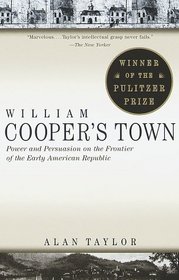 William Cooper's Town : Power and Persuasion on the Frontier of the Early American Republic