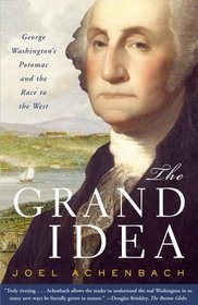 The Grand Idea : George Washington's Potomac and the Race to the West