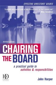 Chairing the Board: A Practical Guide to Activities & Responsibilities (Effective Directors' Guides)