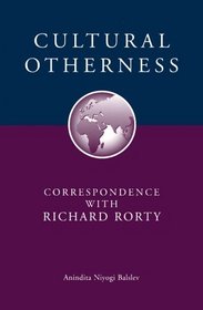 Cultural Otherness: Correspondence With Richard Rorty (The American Academy of Religion Cultural Criticism Series, No. 4)