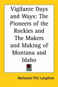 Vigilante Days and Ways: The Pioneers of the Rockies and The Makers and Making of Montana and Idaho