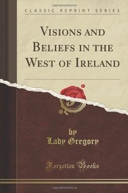 Visions and Beliefs in the West of Ireland (Classic Reprint)