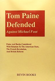 Tom Paine Defended Against Michael Foot: Paine and Burke Considered with Relation to the American State, the French Revolution and British Reform