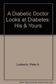 A Diabetic Doctor Looks at Diabetes: His & Yours