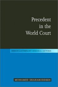 Precedent in the World Court (Hersch Lauterpacht Memorial Lectures)