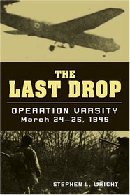 The Last Drop: Operation Varsity, March 24-25, 1945