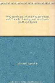 Why people get sick and why people get well: The role of feelings and emotions in health and disease