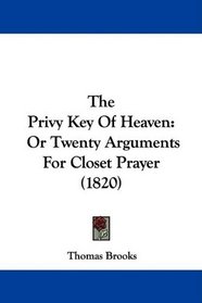 The Privy Key Of Heaven: Or Twenty Arguments For Closet Prayer (1820)