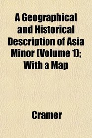 A Geographical and Historical Description of Asia Minor (Volume 1); With a Map