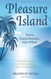 Pleasure Island: You've Found Paradise, Now What? A Modern Fable on How to Keep Your Dreams Alive