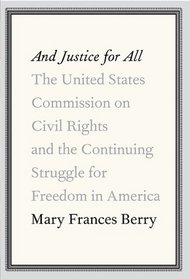 And Justice for All: The United States Commission on Civil Rights and the Continuing Struggle for Freedom in America