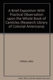 A Brief Exposition With Practical Observation upon the Whole Book of Canticles (Research Library of Colonial Americana)