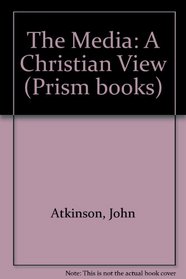 The Media: A Christian View (Prism books)