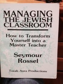Managing the Jewish Classroom: How to Transform Yourself into a Master Teacher
