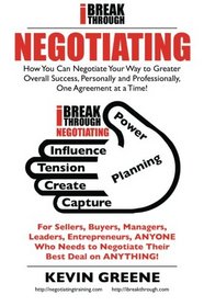 iBreakthrough Negotiating: How You Can Negotiate Your Way to Greater Overall Success, Personally and Professionally, One Agreement at a Time!