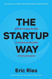 The Startup Way: Making Entrepreneurship a Fundamental Discipline of Every Enterprise