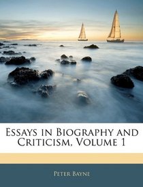 Essays in Biography and Criticism, Volume 1