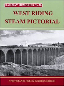 West Riding Steam Pictorial: A Photographic Journey (Railway Memories)