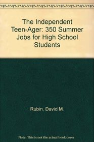The Independent Teen-Ager: 350 Summer Jobs for High School Students