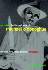 Mr. Mike : The Life and Work of Michael O'Donoghue The Man Who Made Comedy Dangerous