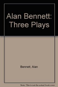 Alan Bennett: Three Plays