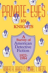 Private Eyes: 101 Knights : A Survey of American Detective Fiction 1922-1984